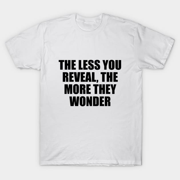 The less you reveal, the more they wonder T-Shirt by D1FF3R3NT